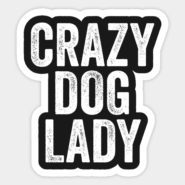 Crazy Dog Lady Crazy Dog Lady Sticker TeePublic